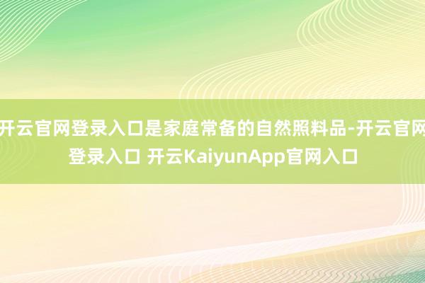 开云官网登录入口是家庭常备的自然照料品-开云官网登录入口 开云KaiyunApp官网入口