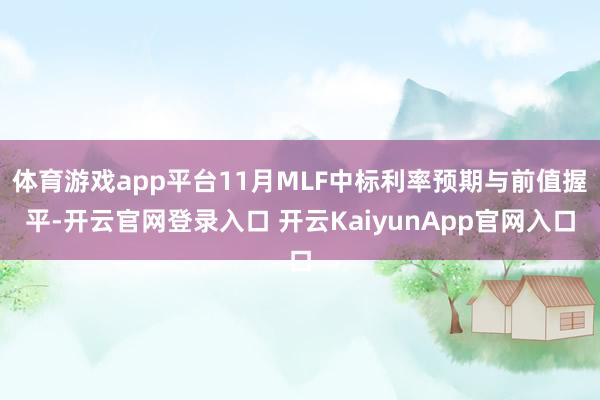体育游戏app平台11月MLF中标利率预期与前值握平-开云官网登录入口 开云KaiyunApp官网入口