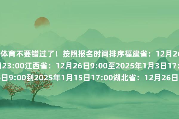 开云体育不要错过了!按照报名时间排序福建省:12月26日9:00至2025年1月16日23:00江西省:12月26日9:00至2025年1月3日17:00河南省:12月26日9:00到2025年1月15日17:00湖北省:12月26日9:00至2025年1月6日17:00广东省:12月26日10:00至12月31日16:00广西:12月26日9:00至2025年1月11日23:55海南省:12月26日9:00至2025年1月3日17:00重庆市:12月26日9:00至2025年1月16日24:00伸开剩余77%3月3日9:00至3月10日24:00甘肃省:12月26日10:00至2025年1月16日24:00云南省:12月26日9:00至2025年1月3日24:00山西省:12月26日9:00至2025年1月4日24:00内蒙古自治区:12月26日9:00至2025年1月4日17:00辽宁省:12月26日10:00至2025年1月16日16:00吉林省:12月26日9:00至2025年1月16日16:00青海省:12月27日9:00至12月30日17:00四川省:12月30日9:00至2025年1月8日24:00湖南省:2025年1月2日9:00至1月7日16:00河北省:2025年1月2日9:00至1月11日17:00北京:2025年1月6日9:00至1月9日17:00天津市:2025年1月6日9:00至1月10日17:00新疆维吾尔自治区:2025年1月6日10:00至1月10日19:30贵州省:2025年1月6日9:00至1月10日17:00陕西省:2025年1月7日9:00至1月13日17:00山东省:1月8日9:00至1月14日17:00黑龙江省:2025年3月3日9:00至3月10日24:00上海市:2025年3月4日10:00至3月7日16:00江苏省:2025年3月3日9:00至3月10日24:00浙江省:2025年3月3日9:00至3月10日17:00安徽省:2025年3月3日9:00至3月9日17:00西藏自治区:2025年3月3日9:00至3月10日18:00宁夏:2025年3月3日9:00至3月10日18:00#宇宙缠绵机熟谙 #缠绵机二级 #缠绵机等第熟谙报名时间 #缠绵机等第熟谙 发布于:上海市-开云官网登录入口 开云KaiyunApp官网入口