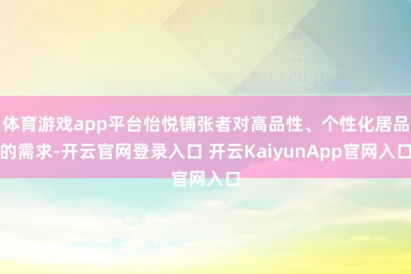 体育游戏app平台怡悦铺张者对高品性、个性化居品的需求-开云官网登录入口 开云KaiyunApp官网入口