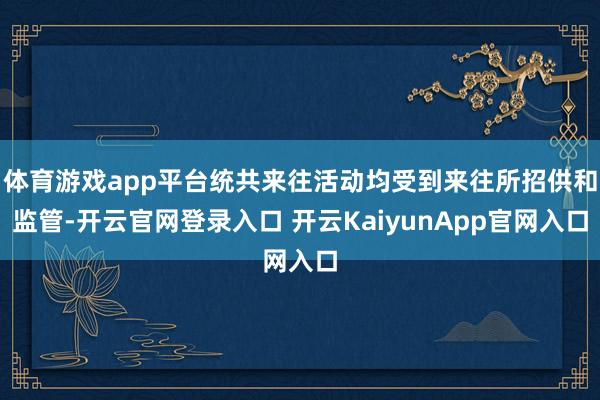 体育游戏app平台统共来往活动均受到来往所招供和监管-开云官网登录入口 开云KaiyunApp官网入口